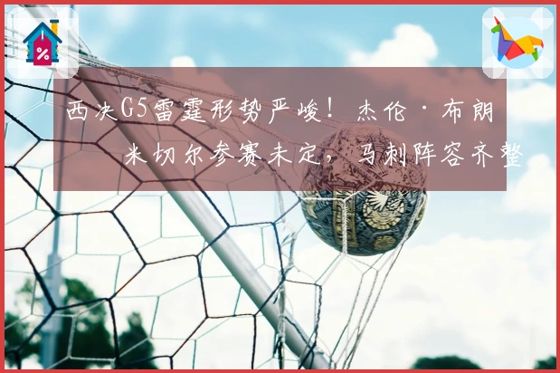 西决G5雷霆形势严峻！杰伦·布朗、米切尔参赛未定，马刺阵容齐整备战迎战